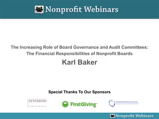 The Increasing Role of Board Governance and Audit Committees:
       The Financial Responsibilities of Nonprofit Boards

                      Karl Baker



                Special Thanks To Our Sponsors
 