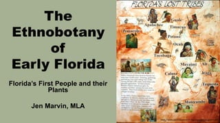 The
Ethnobotany
of
Early Florida
Florida’s First People and their
Plants
Jen Marvin, MLA
http://www.pbchistoryonline.org/page/native-americans
 