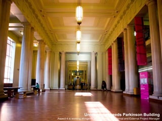 University of Leeds Parkinson BuildingAspect 4 is working alongside the University as Internal and External Project Manager