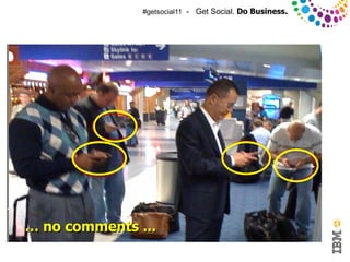 #getsocial11 - Get Social. Do Business.




    … no comments ...
© 2011 IBM Corporation
 