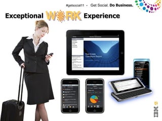 #getsocial11 - Get Social. Do Business.


Exceptional                        Experience




© 2011 IBM Corporation
 