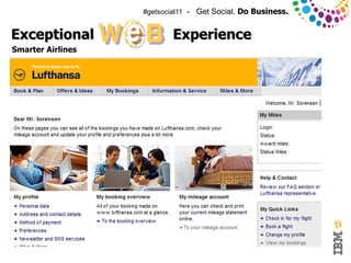 #getsocial11 - Get Social. Do Business.


Exceptional                     Experience
Smarter Airlines




© 2011 IBM Corporation
 