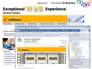 #getsocial11 - Get Social. Do Business.


Exceptional                     Experience
Smarter Airlines




© 2011 IBM Corporation
 