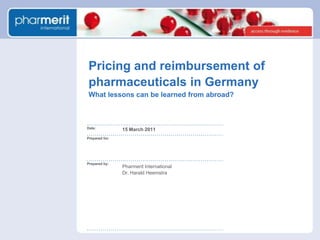 Pricing and reimbursement of pharmaceuticals in GermanyWhat lessons can be learned from abroad? 15 March 2011 Pharmerit International Dr. Harald Heemstra 