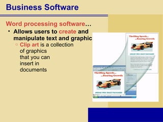 Business Software Word processing software … Allows users to  create  and  manipulate text and graphics Clip art  is a collection  of graphics  that you can insert in documents 