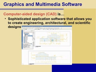 Graphics and Multimedia Software Computer-aided design (CAD)  is… Sophisticated application software that allows you to create engineering, architectural, and scientific designs 