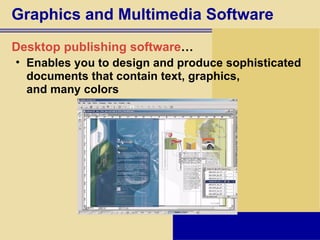 Graphics and Multimedia Software Desktop publishing software … Enables you to design and produce sophisticated documents that contain text, graphics,  and many colors 