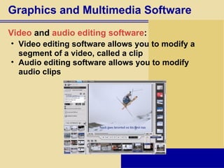 Graphics and Multimedia Software Video  and  audio editing software : Video editing software allows you to modify a  segment of a video, called a clip Audio editing software allows you to modify  audio clips 