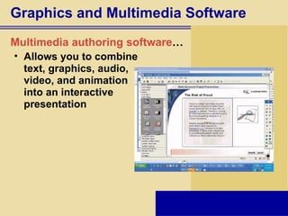 Graphics and Multimedia Software Multimedia authoring software … Allows you to combine  text, graphics, audio,  video, and animation  into an interactive  presentation 
