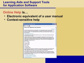 Learning Aids and Support Tools  for Application Software Online Help  is… Electronic equivalent of a user manual Context-sensitive help 