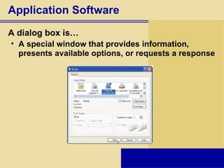 Application Software A dialog box is… A special window that provides information, presents available options, or requests a response 