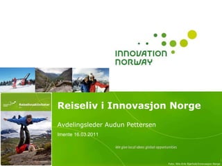 Reiseliv i Innovasjon Norge
Avdelingsleder Audun Pettersen
Imente 16.03.2011
1
Foto: Nils-Erik Bjørholt/Innovasjon Norge
 