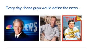 Every day, these guys would define the news…
 