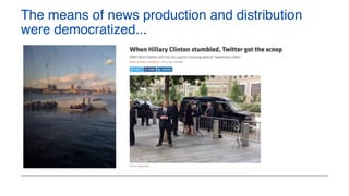 The means of news production and distribution
were democratized...
 