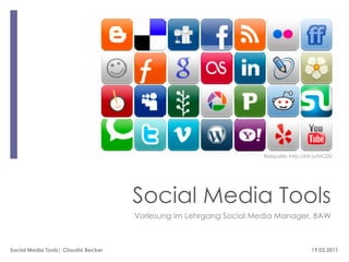 Bildquelle: http://bit.ly/hrCl2U




                                     Social Media Tools
                                     Vorlesung im Lehrgang Social Media Manager, BAW



Social Media Tools| Claudia Becker                                                       19.03.2011
 