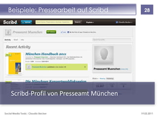 Beispiele: Pressearbeit auf Scribd         28




     Scribd-Profil von Presseamt München

Social Media Tools| Claudia Becker         19.03.2011
 
