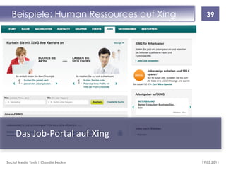 Beispiele: Human Ressources auf Xing     39




     Das Job-Portal auf Xing

Social Media Tools| Claudia Becker       19.03.2011
 