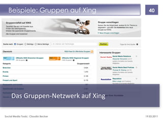 Beispiele: Gruppen auf Xing          40




     Das Gruppen-Netzwerk auf Xing

Social Media Tools| Claudia Becker   19.03.2011
 