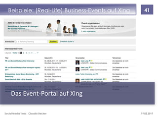 Beispiele: (Real-Life) Business-Events auf Xing     41




     Das Event-Portal auf Xing

Social Media Tools| Claudia Becker                  19.03.2011
 