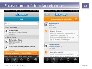 Foursquare auf dem Smartphone        44




Social Media Tools| Claudia Becker   19.03.2011
 