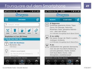 Foursquare auf dem Smartphone        49




Social Media Tools| Claudia Becker   19.03.2011
 