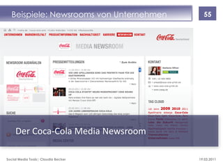 Beispiele: Newsrooms von Unternehmen     55




     Der Coca-Cola Media Newsroom

Social Media Tools| Claudia Becker       19.03.2011
 