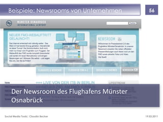 Beispiele: Newsrooms von Unternehmen       56




     Der Newsroom des Flughafens Münster
     Osnabrück

Social Media Tools| Claudia Becker         19.03.2011
 