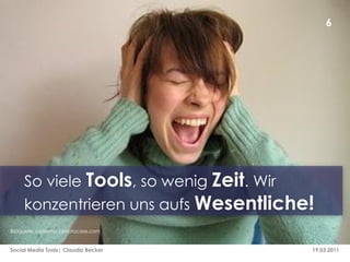 6




     So viele Tools, so wenig Zeit. Wir
     konzentrieren uns aufs Wesentliche!
Bildquelle: cydonna / photocase.com


Social Media Tools| Claudia Becker     19.03.2011
 