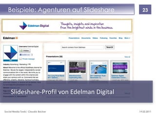 Beispiele: Agenturen auf Slideshare          23




     Slideshare-Profil von Edelman Digital

Social Media Tools| Claudi...
