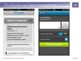 Foursquare auf dem Smartphone        47




Social Media Tools| Claudia Becker   19.03.2011
 