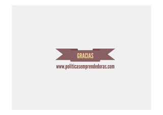 GRACIAS
www.politicasemprendedoras.com
 