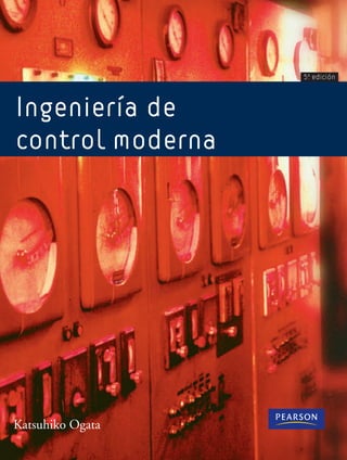 Ingeniería de 
control moderna 
5ª edición 
Katsuhiko Ogata 
 