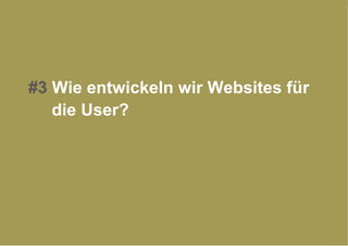 #3  Wie entwickeln wir Websites für die User? 