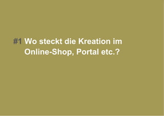 #1  Wo steckt die Kreation im  Online-Shop, Portal etc.? 