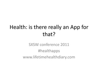 Health: is there really an App for that? SXSW conference 2011  #healthapps www.lifetimehealthdiary.com 
