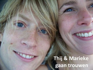 Thij & Marieke  gaan trouwen 