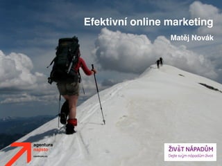 Efektivní online marketing
                 Matěj Novák
 