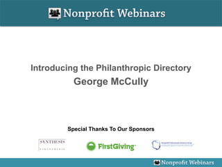 Introducing the Philanthropic Directory
          George McCully



        Special Thanks To Our Sponsors
 