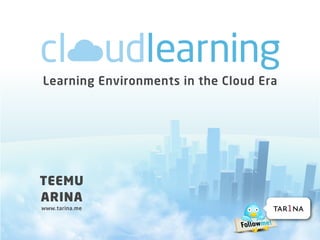 Learning Environments in the Cloud Era




TEEMU
ARINA
www.tarina.me                        tar1na
 