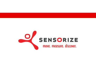 www.sensorize.it




                   Welcome !
                    move. measure. discover.
 