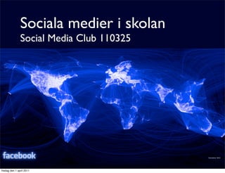 Sociala medier i skolan
               Social Media Club 110325




                                  1
fredag den 1 april 2011
 