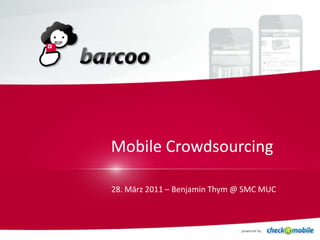 Mobile Crowdsourcing 28. März 2011 – Benjamin Thym @ SMC MUC 