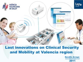 Last innovations on Clinical Security
  and Mobility at Valencia region
                             Serafin Arroyo
                              www.tsbtecnologias.com

                                    2011
 