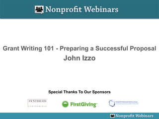 Grant Writing 101 - Preparing a Successful Proposal
                      John Izzo



               Special Thanks To Our Sponsors
 