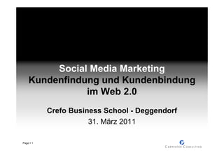 Social Media Marketing
   Kundenfindung und Kundenbindung
              im Web 2.0
           Crefo Business School - Deggendorf
                      31. März 2011

Page   1
 