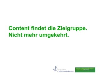 Content findet die Zielgruppe.
Nicht mehr umgekehrt.
 