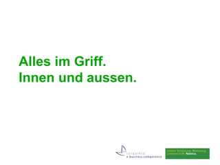 Alles im Griff.
Innen und aussen.
 