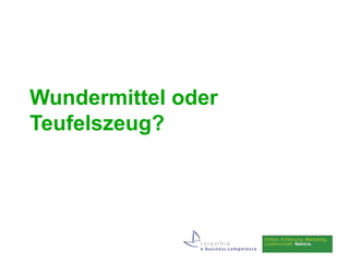 Wundermittel oder
Teufelszeug?
 