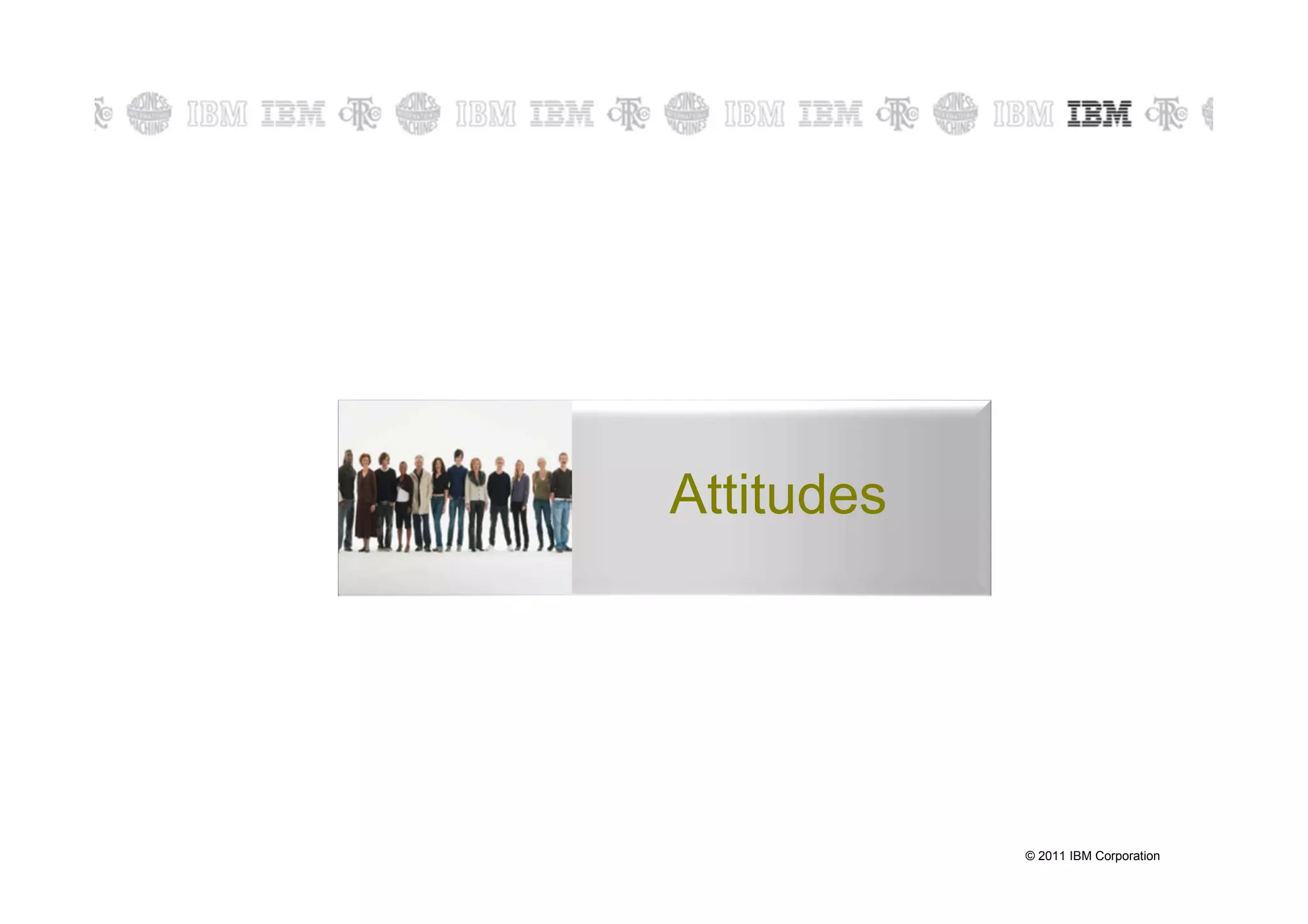 Attitudes




            © 2011 IBM Corporation
 