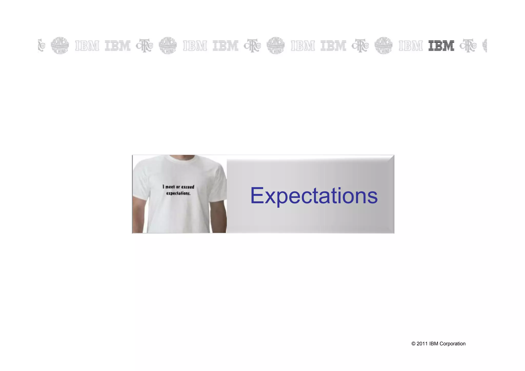Expectations




               © 2011 IBM Corporation
 